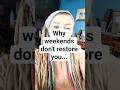 Why weekends don't restore you...