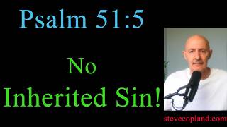 Psalm 51 Does Not Teach Inherited Sin.