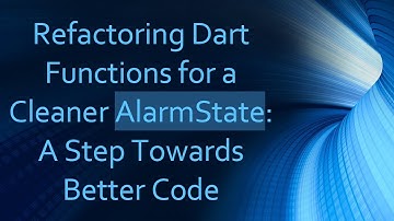 Refactoring Dart Functions for a Cleaner AlarmState: A Step Towards Better Code