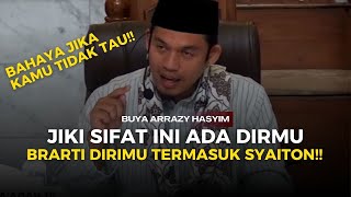 Ini Bahaya!! Jika Sifat Ini Ada Padamu Maka Dirimu Bagian Dari Syaiton!! - Buya Arrazy Hasyim