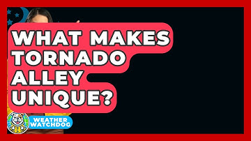 What Makes Tornado Alley Unique? - Weather Watchdog