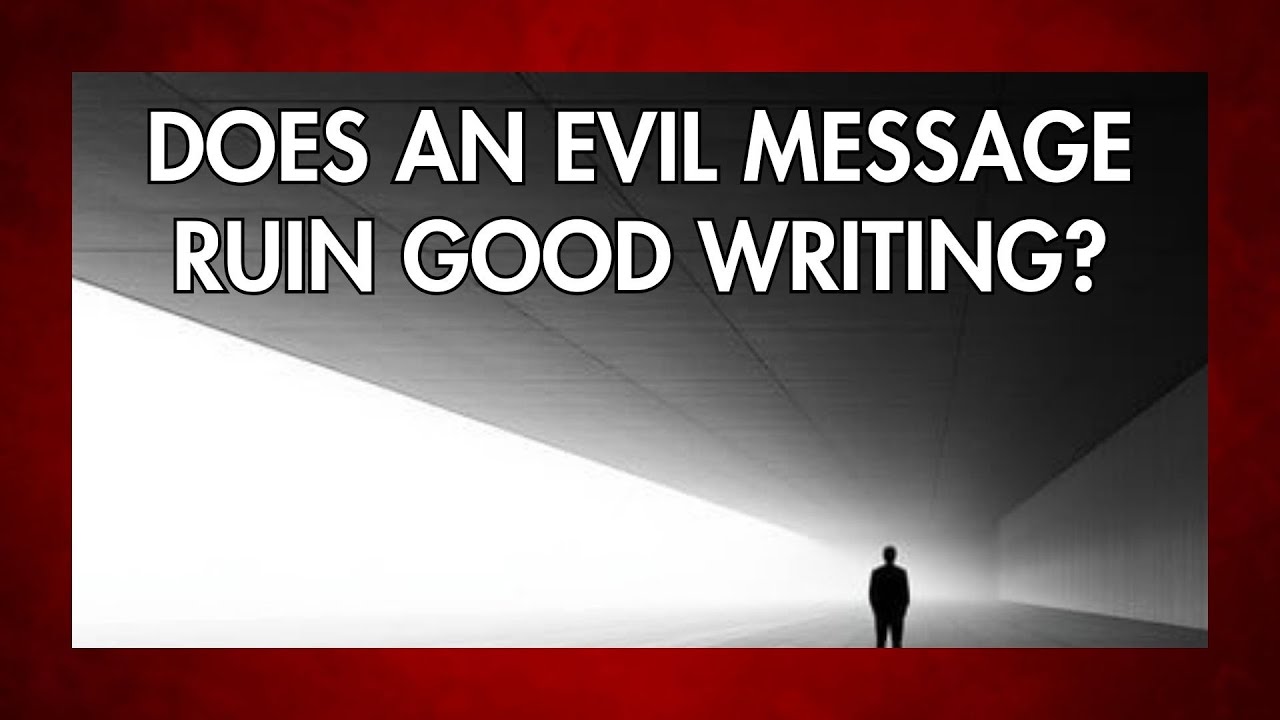 Does an evil message ruin good writing? BAD MESSAGE=BAD WRITING - YouTube
