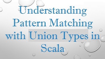 Understanding Pattern Matching with Union Types in Scala
