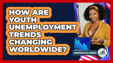 How Are Youth Unemployment Trends Changing Worldwide? - Demographic Data Answers