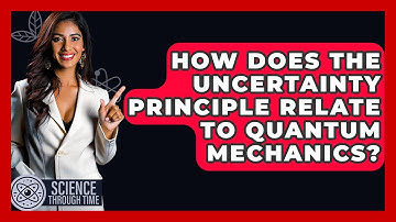 How Does The Uncertainty Principle Relate To Quantum Mechanics? - Science Through Time