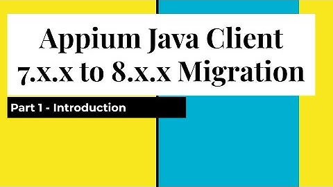 Part 1 | Appium Java Client 7.x.x to 8.x.x Migration | Breaking Changes in Appium Java Client 8.x.x