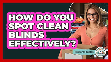 How Do You Spot Clean Blinds Effectively? - Homekeeping Handbook