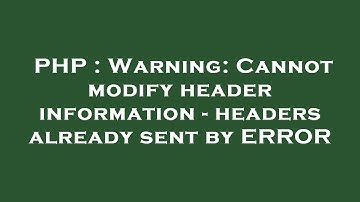 PHP : Warning: Cannot modify header information - headers already sent by ERROR