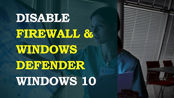 Disable Firewall & Windows Defender on Windows 10