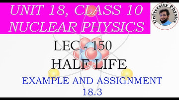 Half life class 10 physics | Example and assignment 18.3