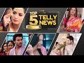 Top 5 telly news  hindi serial latest news  udaariyan suhaagan parineetii doree anupamaa