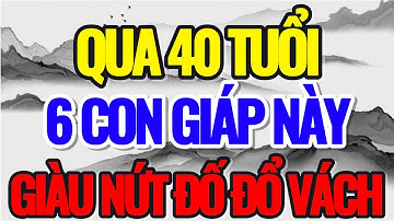 QUA 40 TUỔI, 6 CON GIÁP NÀY, GIÀU NỨT ĐỐ ĐỔ VÁCH - Lời Phật Dạy #loiphatday #phongthuy #phatphap
