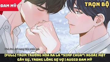 [Full] Trùm Trường Hóa Ra Là "Simp Chúa": Ngoài Mặt Gây Sự, Trong Lòng Sợ Vợ | Audio Đam Mỹ