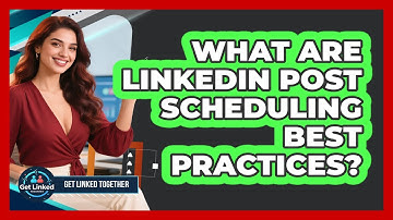 What Are LinkedIn Post Scheduling Best Practices? - Get Linked Together