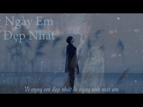 Vì ngày em đẹp nhất là ngày anh mất em, dù đớn đau như vậy đành ...