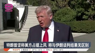 特朗普坚称美方占据上风 称与伊朗谈判结果无区别【2026.04.12 八度空间午间新闻】
