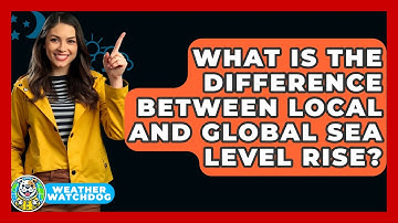 What Is The Difference Between Local And Global Sea Level Rise? - Weather Watchdog