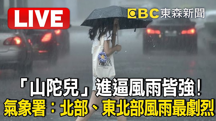 Live／「山陀兒」進逼風雨皆強！氣象署：北部、東北部風雨最劇烈 @newsebc