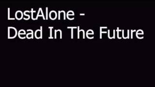 Video thumbnail of "Dead In The Future - LostAlone"