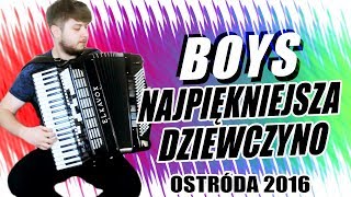 Video thumbnail of "BOYS - Najpiękniejsza Dziewczyno - Ostróda 2016 - akordeon"