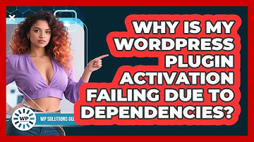 Why Is My WordPress Plugin Activation Failing Due To Dependencies? - WP Solutions Guru