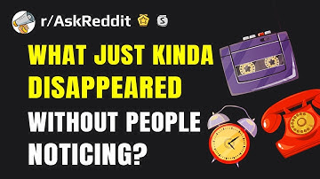 What just kinda disappeared without people noticing? (r/AskReddit)