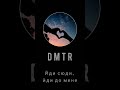 DMTR Йди сюди йди до мене