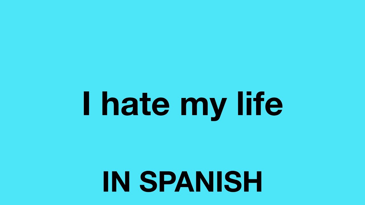 How To Say (I hate my life) In Spanish YouTube