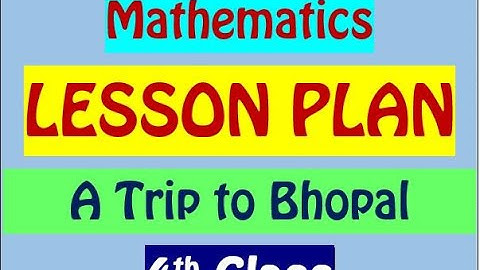 4th CLASS MATHS LESSON PLAN / A TRIP TO BHOPAL