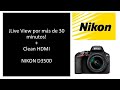 Live View por más de 30 minutos para Video Streaming y grabación con la Nikon D3500 + Clean HDMI