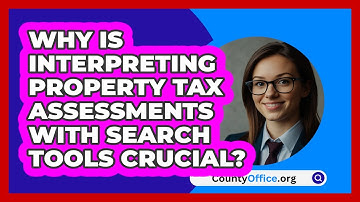 Why Is Interpreting Property Tax Assessments With Search Tools Crucial? - CountyOffice.org