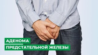 Аденома предстательной железы. Симптомы, лечение. Можно ли обойтись без операции?