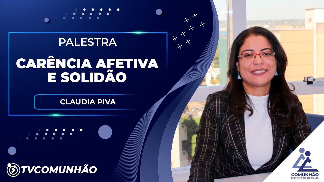 CARÊNCIA AFETIVA E SOLIDÃO - Claudia Piva (PALESTRA ESPÍRITA)
