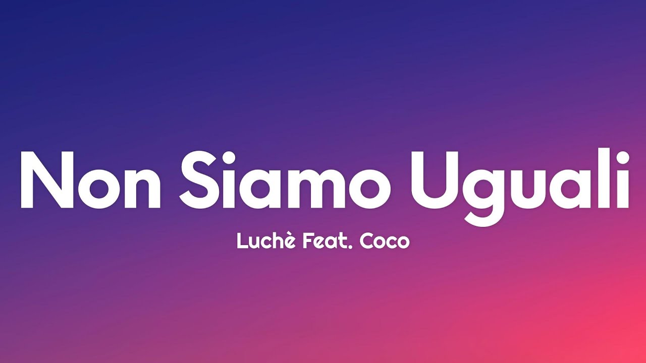 Luch Non Siamo Uguali Testo Lyrics Ft CoCo YouTube Music luch-non-siamo-uguali-testo-lyrics-ft-coco-youtube-music