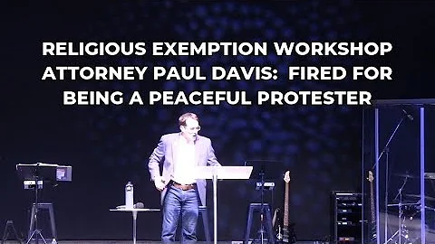 RELIGIOUS EXEMPTION WORKSHOP - ATTORNEY PAUL DAVIS:  FIRED FOR BEING A PEACEFUL PROTESTER
