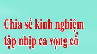 Chia sẻ kinh nghiệm tập nhịp ca vọng cổ