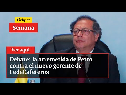 Debate: la arremetida de Petro contra el nuevo gerente de FedeCafeteros | Vicky en Semana