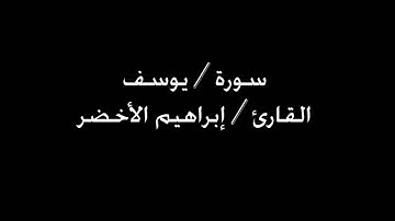 سورة يوسف القارئ إبراهيم الأخضر
