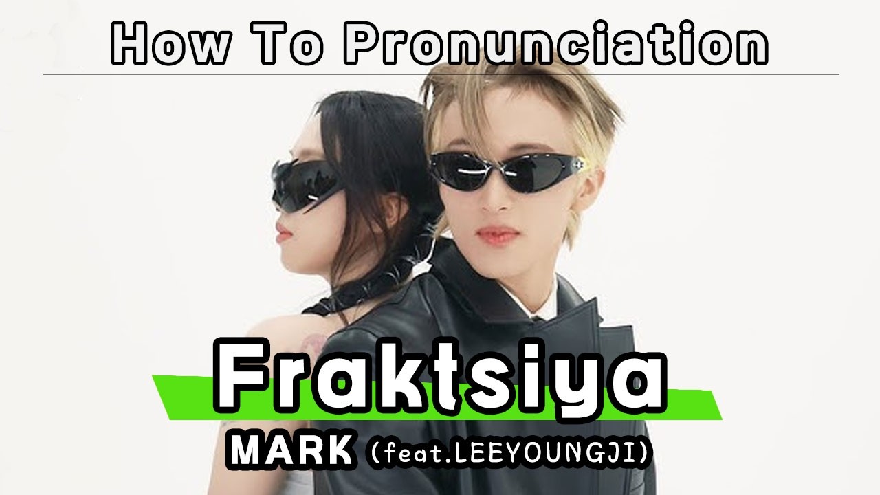 Pronunciation Guide | Fraktsiya (프락치) – MARK, LEEYOUNGJI (마크, 이영지)