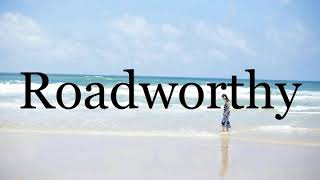 How To Pronounce Roadworthy🌈🌈🌈🌈🌈🌈Pronunciation Of Roadworthy