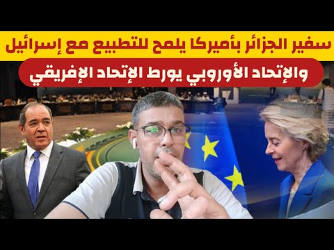 سفير الجزائر بأمريكا يلمح لـ التطبيع والاتحاد الأوروبي يـ جـد د اعـتـرافـه بمغربية الصحراء