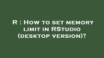 R : How to set memory limit in RStudio (desktop version)?