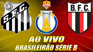 SANTOS X BOTAFOGO-SP AO VIVO Campeonato Brasileiro Série B 8ª Rodada - NARRAÇÃO