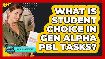What Is Student Choice In Gen Alpha PBL Tasks? - Gen Alpha Adventures