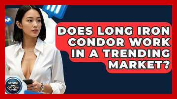 Does Long Iron Condor Work In A Trending Market? - Stock and Options Playbook