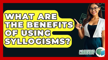 What Are The Benefits Of Using Syllogisms? - The Language Library