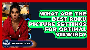 What Are The Best Roku Picture Settings For Optimal Viewing? - NextGen Viewing and Audio
