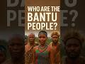 Who Are The Bantu People Of Africa Bantu Africa Ethnicgroup Shorts Who Are The Bantu People Of Africa Bantu Africa Ethnicgroup Shorts
