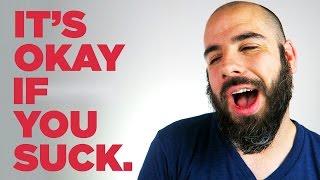 It's okay if you suck – I DO!
