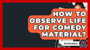 How To Observe Life For Comedy Material? - Open Mic Manual